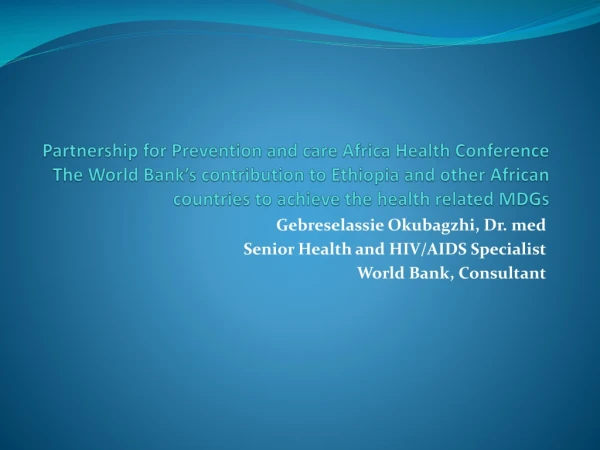Gebreselassie Okubagzhi , Dr. med Senior Health and HIV/AIDS Specialist World Bank, Consultant