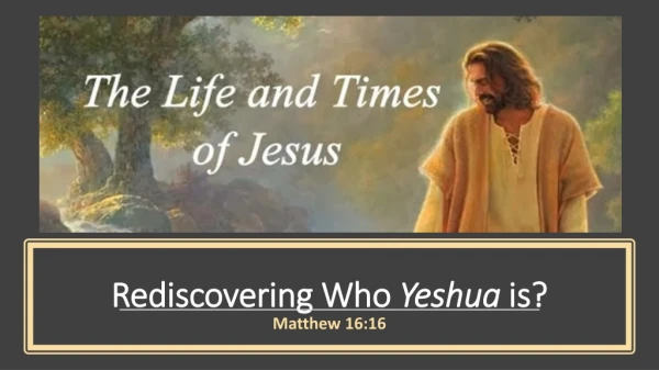 Rediscovering Who Yeshua is?