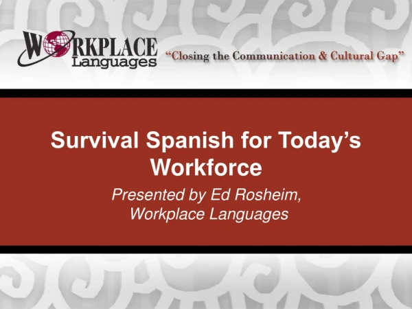 Survival Spanish for Today’s Workforce Presented by Ed Rosheim, Workplace Languages