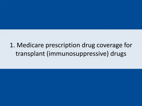 1. Medicare prescription drug coverage for transplant (immunosuppressive) drugs