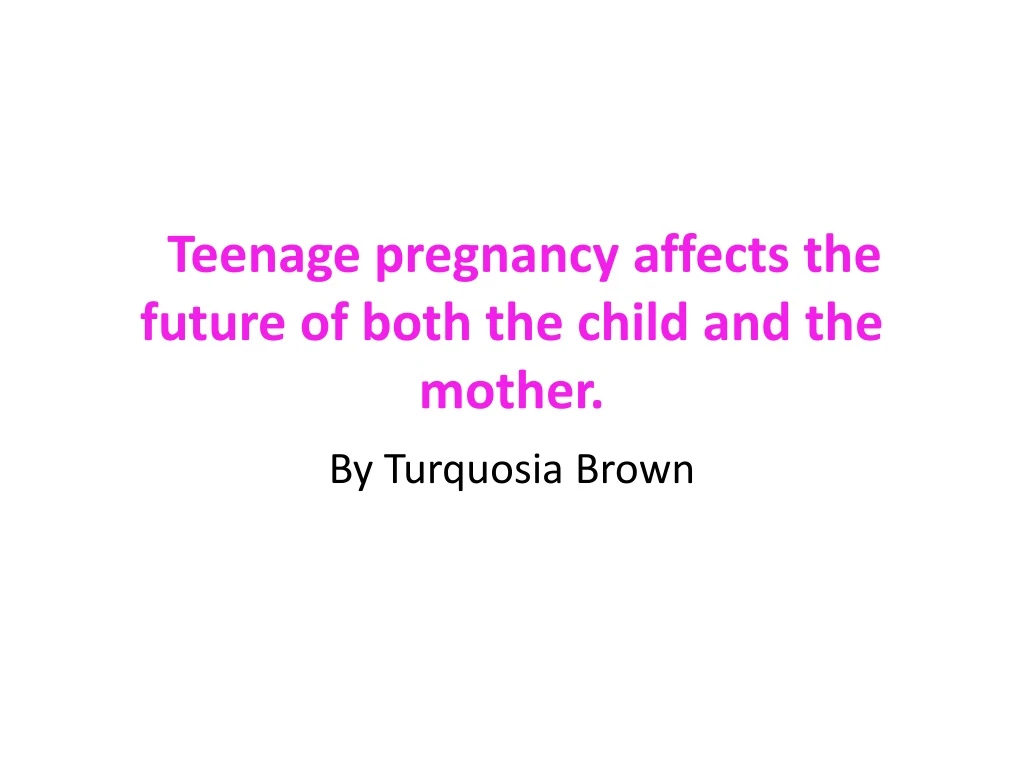 teenage pregnancy affects the future of both the child and the mother