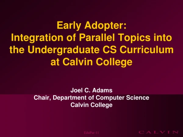 Joel C. Adams Chair, Department of Computer Science Calvin College