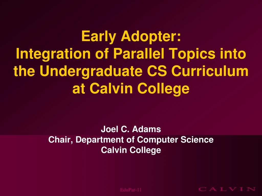 early adopter integration of parallel topics into the undergraduate cs curriculum at calvin college