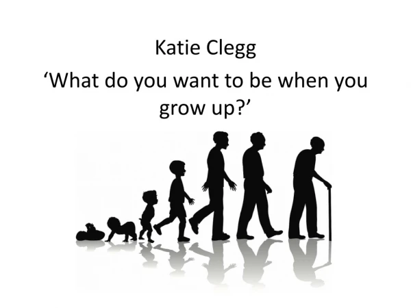 Katie Clegg ‘What do you want to be when you grow up ?’
