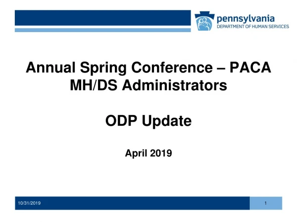 Annual Spring Conference – PACA MH/DS Administrators ODP Update April 2019