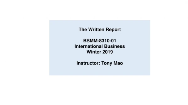 The Written Report BSMM-8310-01 International Business Winter 2019 Instructor: Tony Mao