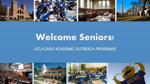 Welcome Seniors! U CLA EARLY ACADEMIC OUTREACH PROGRAMS