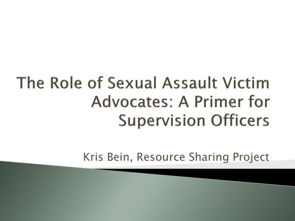 The Role of Sexual Assault Victim Advocates : A Primer for Supervision Officers