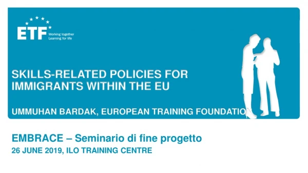 Skills-related policies FOR IMMIGRANTS WITHIN THE EU Ummuhan Bardak, European training foundation