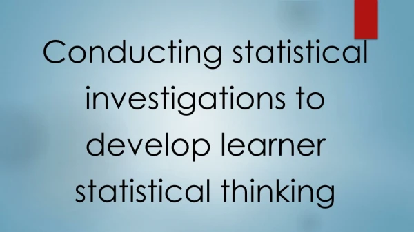 Conducting statistical i nvestigations to develop learner statistical t hinking