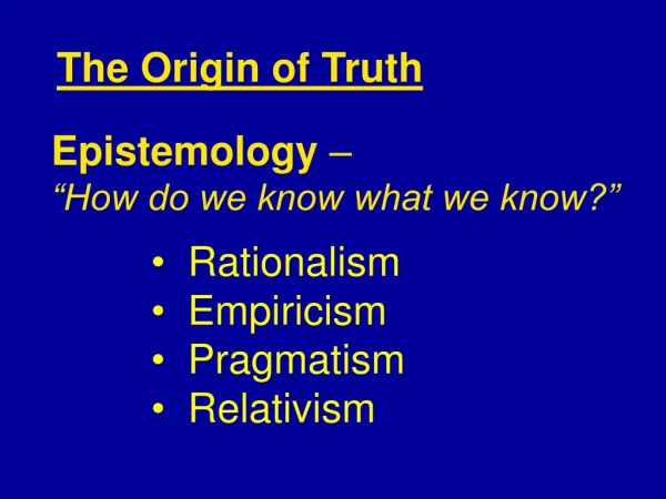 Rationalism Empiricism Pragmatism Relativism