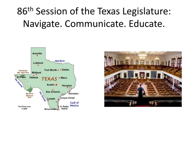 86 th Session of the Texas Legislature: Navigate. Communicate. Educate.