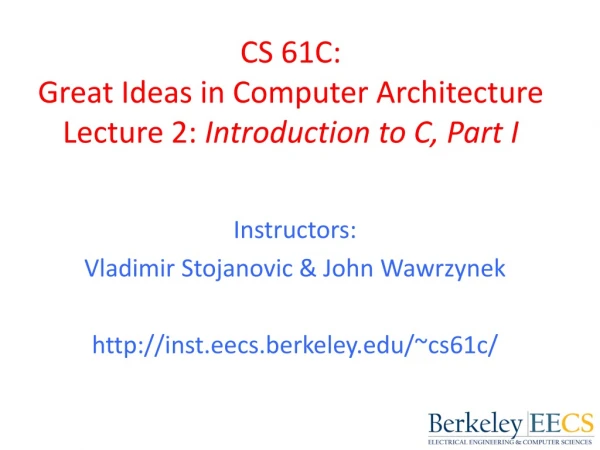 CS 61C: Great Ideas in Computer Architecture Lecture 2: Introduction to C, Part I