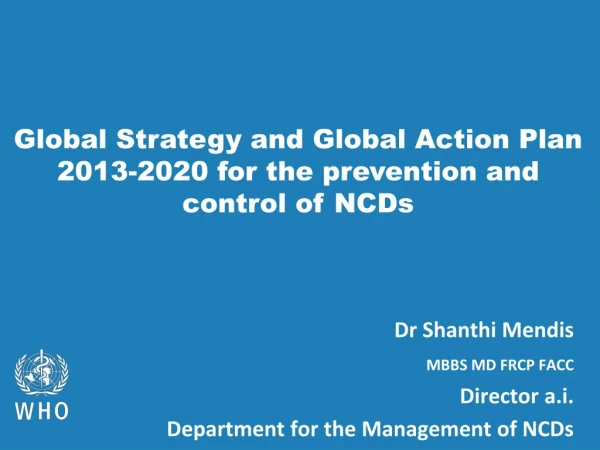 Dr Shanthi Mendis MBBS MD FRCP FACC Director a.i . Department for the Management of NCDs