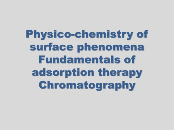 Physico-chemistry of surface phenomena Fundamentals of adsorption therapy Chromatography