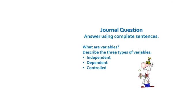 Journal Question Answer using complete sentences. What are variables?