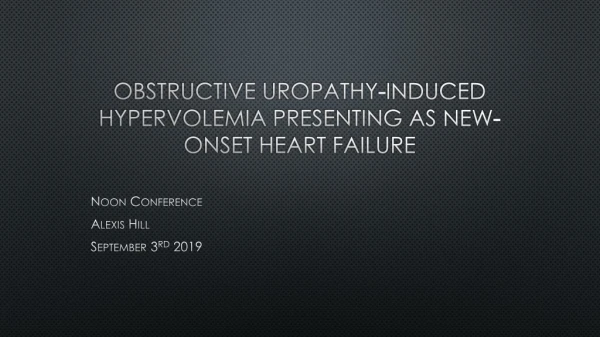 Obstructive uropathy-induced hypervolemia presenting as new-onset Heart failure