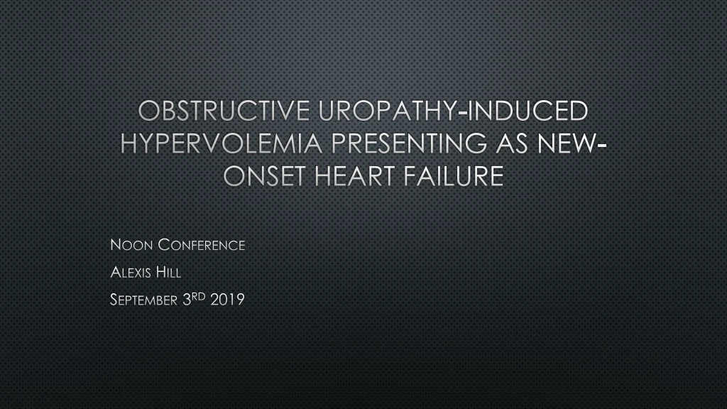 obstructive uropathy induced hypervolemia presenting as new onset heart failure