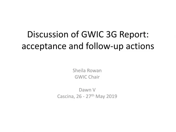 Discussion of GWIC 3G Report: acceptance and follow-up actions