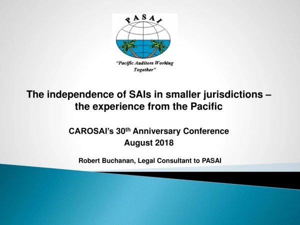 CAROSAI’s 30 th Anniversary Conference August 2018 Robert Buchanan, Legal Consultant to PASAI