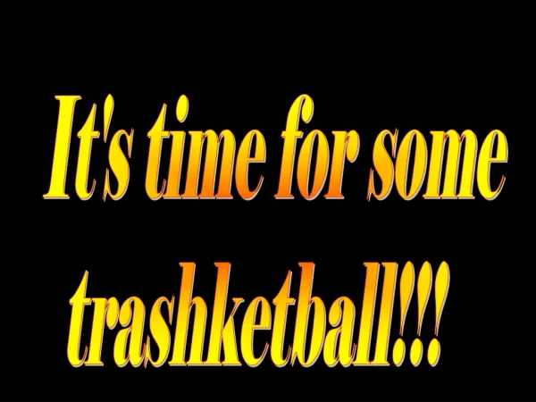 It's time for some trashketball!!!