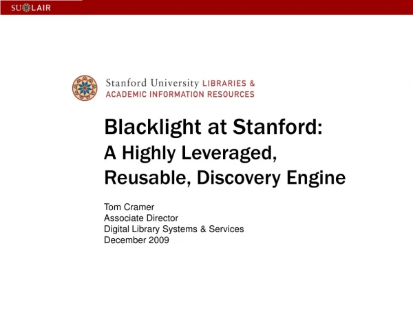 Blacklight at Stanford: A Highly Leveraged, Reusable, Discovery Engine Tom Cramer