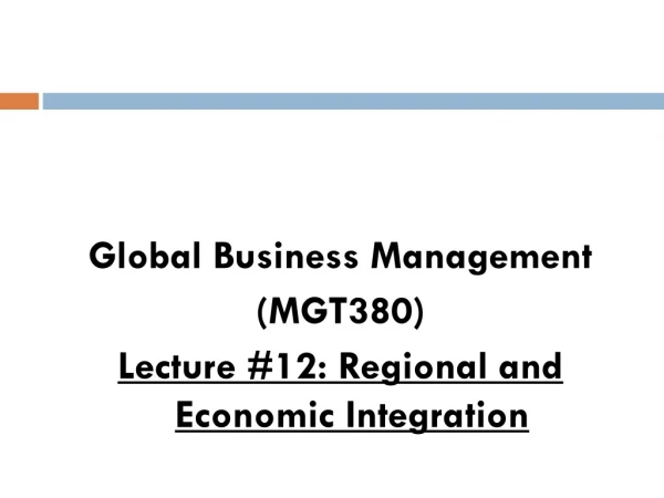 Global Business Management (MGT380) Lecture #12: Regional and Economic Integration