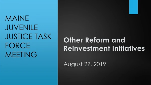 Other Reform and Reinvestment Initiatives August 27, 2019