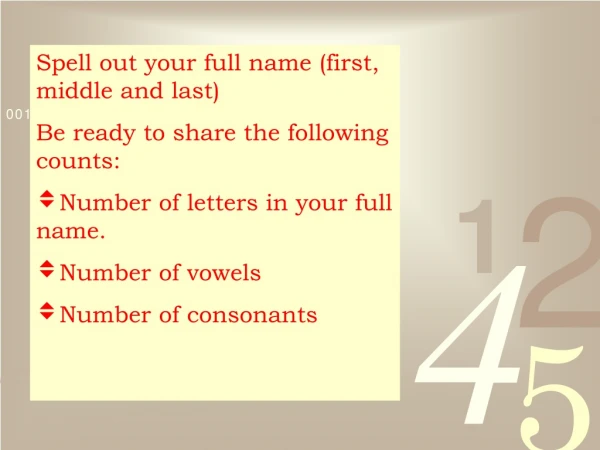 Spell out your full name (first, middle and last) Be ready to share the following counts:
