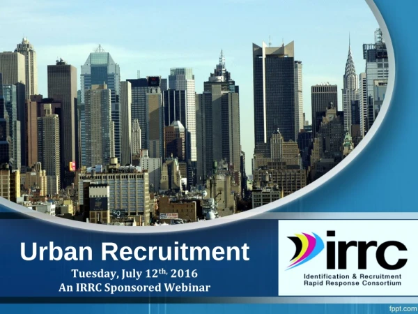 Urban Recruitment Tuesday, July 12 th, 2016 An IRRC Sponsored Webinar