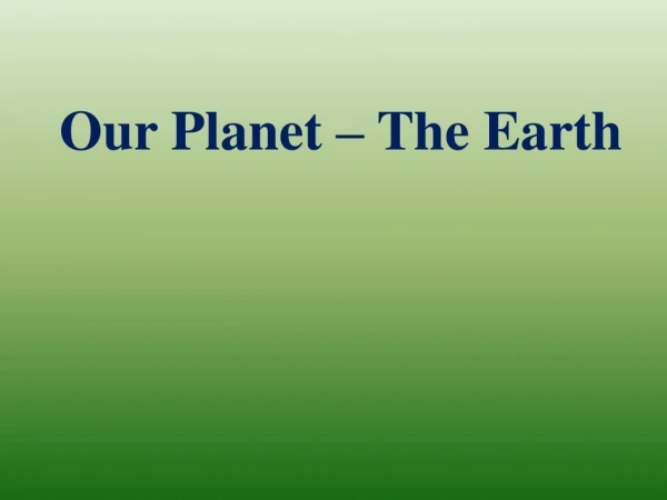 Our Planet – The Earth