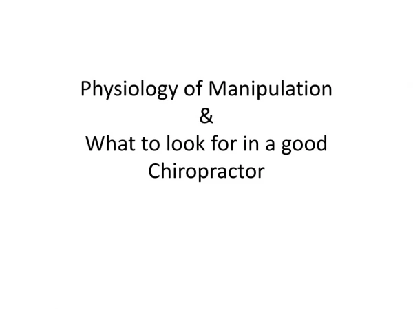 Physiology of Manipulation &amp; What to look for in a good Chiropractor