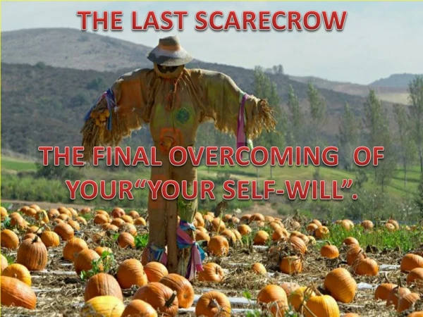 THE LAST SCARECROW THE FINAL OVERCOMING OF YOUR“YOUR SELF-WILL”.