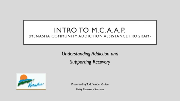 INTRO TO M.C.A.A.P. (MENASHA COMMUNITY ADDICTION ASSISTANCE PROGRAM)