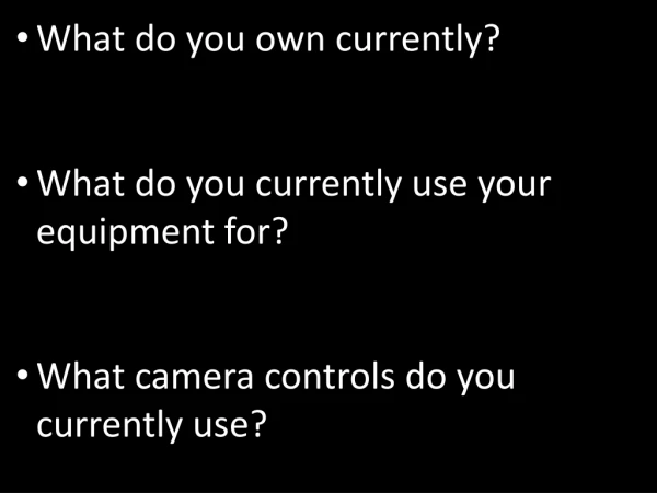 What do you own currently? What do you currently use your equipment for?