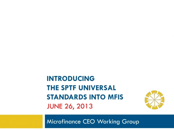 Introducing the SPTF universal standards Into MFIs June 26, 2013