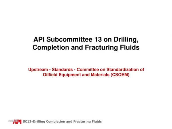 API Subcommittee 13 on Drilling, Completion and Fracturing Fluids