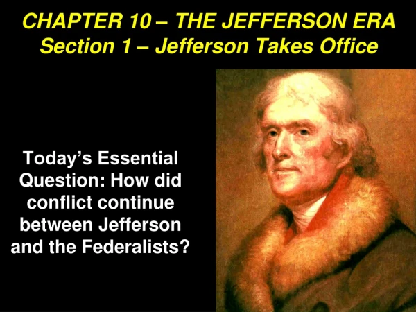 CHAPTER 10 – THE JEFFERSON ERA Section 1 – Jefferson Takes Office