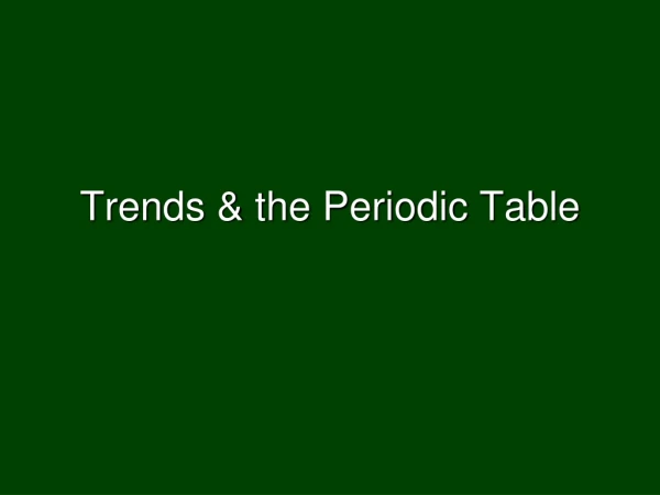 Trends &amp; the Periodic Table