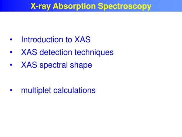 Introduction to XAS XAS detection techniques XAS spectral shape multiplet calculations