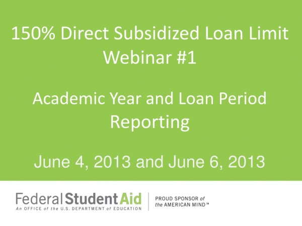 150 % Direct Subsidized Loan Limit Webinar #1 Academic Year and Loan Period Reporting