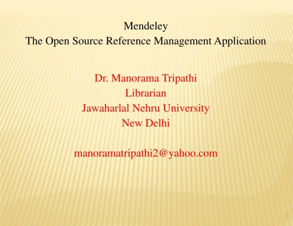 Mendeley The Open Source Reference Management Application Dr. Manorama Tripathi Librarian