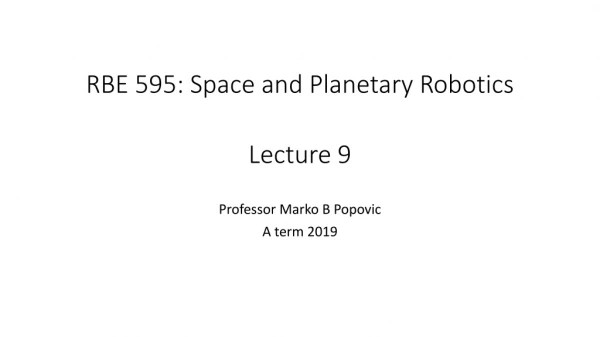RBE 595: Space and Planetary Robotics Lecture 9