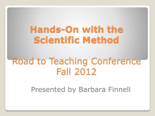 Hands-On with the Scientific Method Road to Teaching Conference Fall 2012