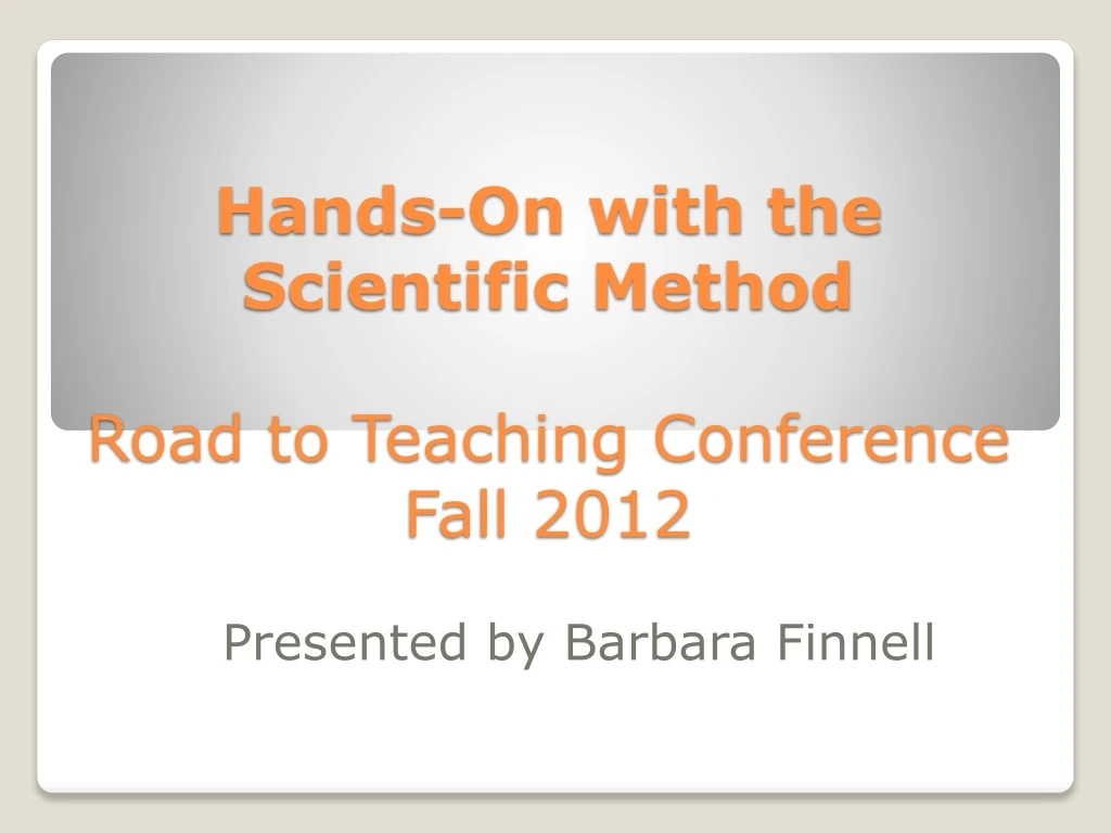 hands on with the scientific method road to teaching conference fall 2012