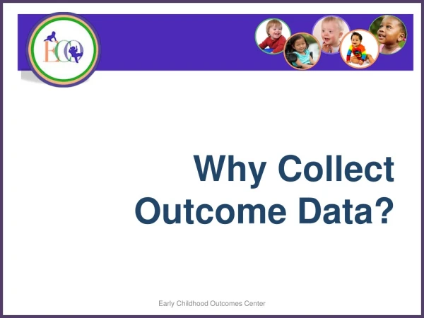 Why Collect Outcome Data ?