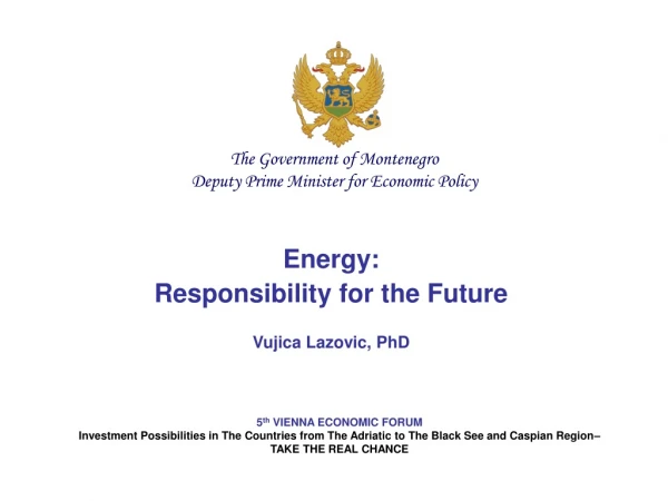 Energy: Responsibility for the Future Vujica Lazovic, PhD