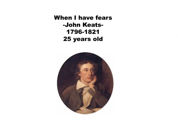 When I have fears -John Keats- 1796-1821 25 years old
