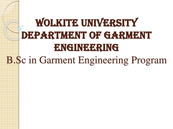 WOLKITE UNIVERSITY Department of Garment Engineering B.Sc in Garment Engineering Program