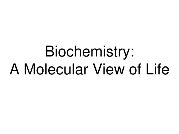 Biochemistry: A Molecular View of Life